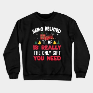 Being Related To Me Is Really The Only Gift You Need Crewneck Sweatshirt